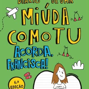 Acorda, Francisca! (Diário de uma miúda como tu  8)