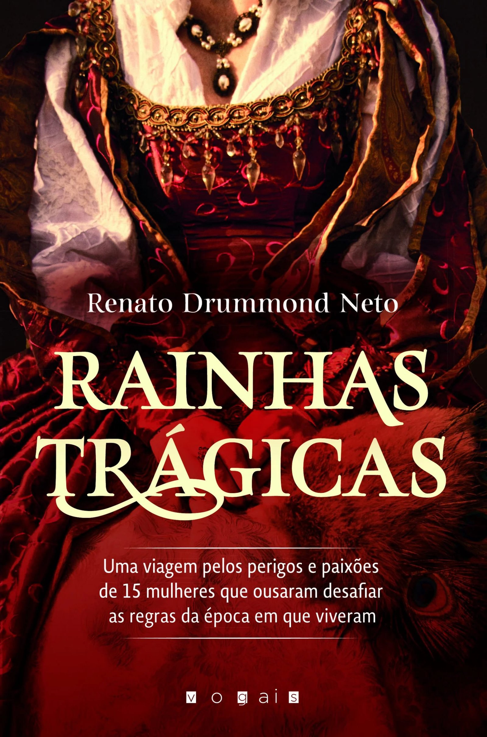 Rainhas Trágicas: Uma Viagem pelos Perigos e Paixões de 15 Mulheres Que Ousaram Desafiar as Regras da Época em Que Viver